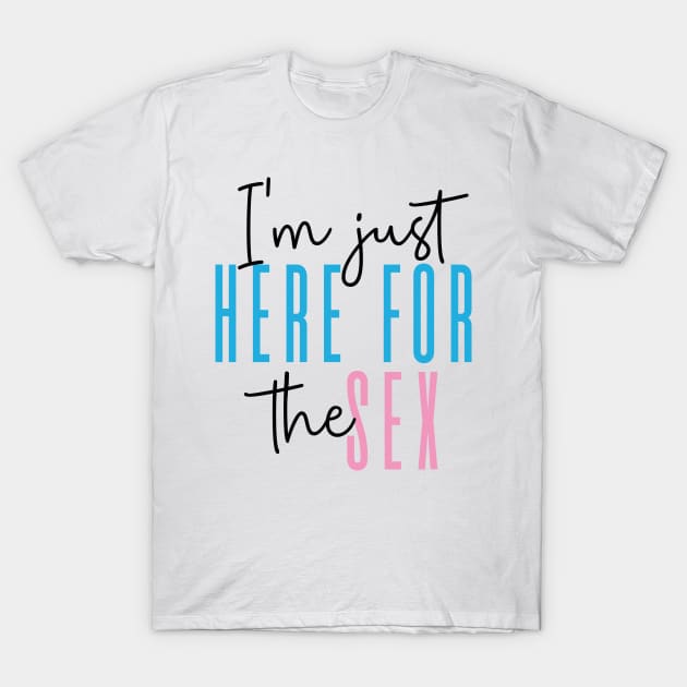 I'm just here for the sex Gender Reveal Party T-Shirt by uncommontee